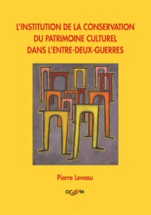 L'institution de la conservation du patrimoine culturel dans l'entre-deux-guerres - Pierre Leveau