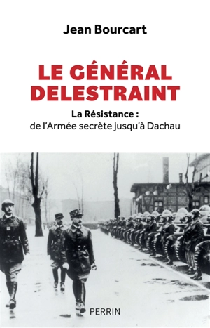 Le général Delestraint : la Résistance : de l'Armée secrète jusqu'à Dachau - Jean Bourcart