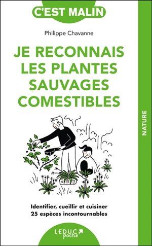 Je reconnais les plantes sauvages comestibles : identifier, cueillir et cuisiner 25 espèces incontournables - Philippe Chavanne