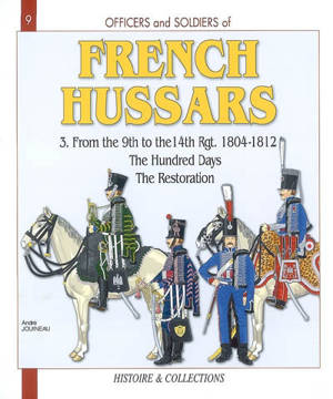 The French Hussars. Vol. 3. From the 9th to the 14th regiments, 1804-1812 : the Hundred Days, the Restoration - André Jouineau