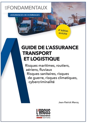 Guide de l'assurance transport et logistique : risques maritimes, routiers, aériens, fluviaux : risques sanitaires, risques de guerre, risques climatiques, cybercriminalité - Jean-Patrick Marcq