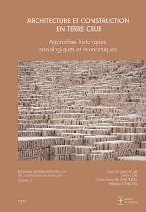 Echanges transdisciplinaires sur les constructions en terre crue. Vol. 5. Architecture et construction en terre crue : approches historiques, sociologiques et économiques : actes de la table ronde internationale de Montpellier, 23 et 24 octobre 2019