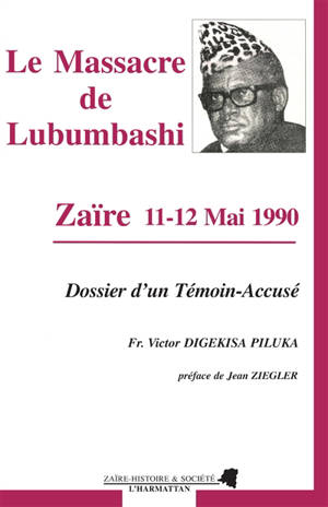 Le Massacre de Lubumbashi, Zaïre 11-12 mai 1990 : dossier d'un témoin accusé - Victor Digekisa Piluka