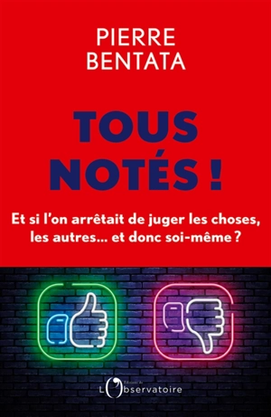 Tous notés ! : et si l'on arrêtait de juger les choses, les autres... et donc soi-même ? - Pierre Bentata