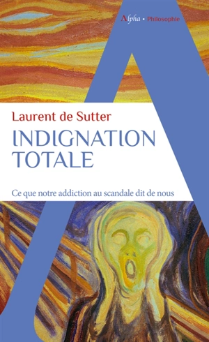 Indignation totale : ce que notre addiction au scandale dit de nous - Laurent De Sutter