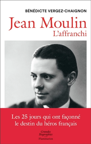 Jean Moulin : l'affranchi - Bénédicte Vergez-Chaignon