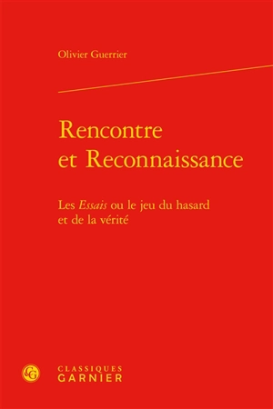 Rencontre et reconnaissance : les Essais ou le jeu du hasard et de la vérité - Olivier Guerrier