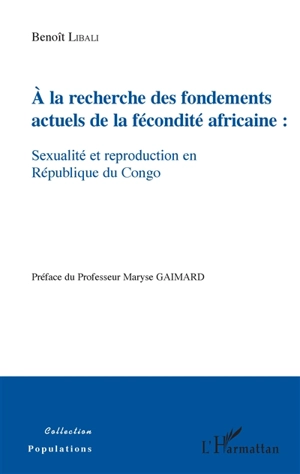 A la recherche des fondements actuels de la fécondité africaine : sexualité et reproduction en République du Congo - Benoît Libali