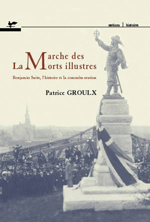 La marche des morts illustres : Benjamin Sulte, l'histoire et la commémoration - Groulx, Patrice