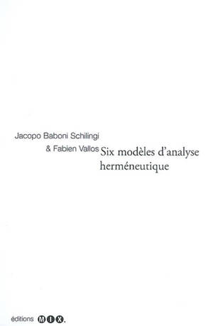 Six modèles d'analyse herméneutique - Jacopo Baboni-Schilingi