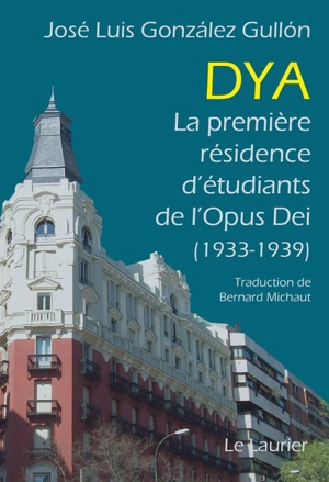 Dya : la première résidence d'étudiants de l'Opus Dei (1933-1939) - José Luis Gonzalez Gullon
