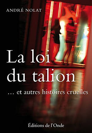 La loi du talion... et autres histoires cruelles - André Nolat