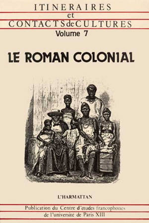 Itinéraires et contact de cultures, n° 7. Le Roman colonial - Centre d'études littéraires francophones et comparées (Villetaneuse, Seine-Saint-Denis)