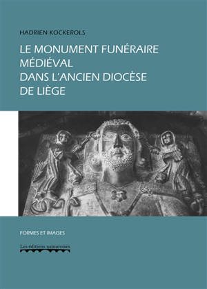 Le monument funéraire médiéval dans l'ancien diocèse de Liège - Hadrien Kockerols