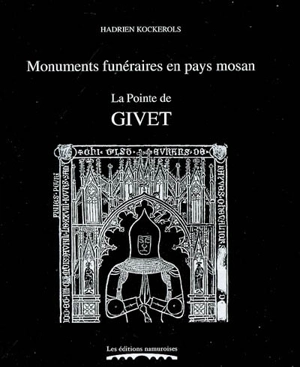 Monuments funéraires en pays mosan. Vol. 6. La pointe de Givet : tombes et épitaphes, 1200-1800 - Hadrien Kockerols