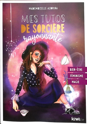 Mes tutos de sorcière rayonnante : bien-être, féminisme, magie - Mademoiselle Audrina