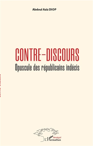 Contre-discours : opuscule des républicains indécis - Abdoul Aziz Diop