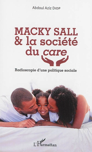 Macky Sall & la société du care : radioscopie d'une politique sociale - Abdoul Aziz Diop