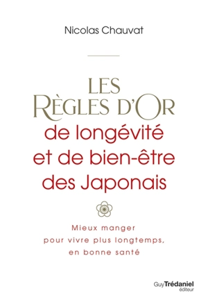 Les règles d'or de longévité et de bien-être des Japonais : mieux manger pour vivre plus longtemps, en bonne santé - Nicolas Chauvat