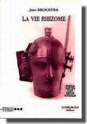 La vie rhizome : variations pour un soupir de fin de siècle : psychiatrie, psychanalyse, surréalisme, littérature - Jean Broustra