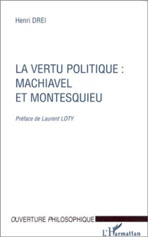 La vertu politique, Machiavel et Montesquieu - Henri Drey