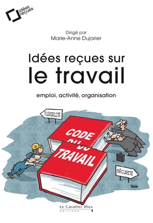 Idées reçues sur le travail : emploi, activité, organisation