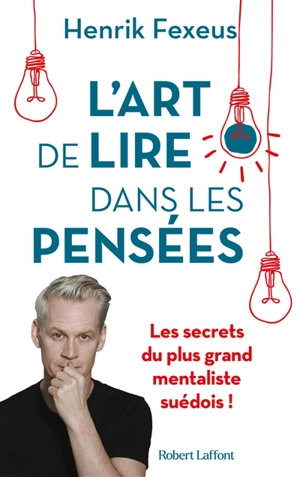 L'art de lire dans les pensées : comment comprendre et influencer les autres à leur insu - Henrik Fexeus