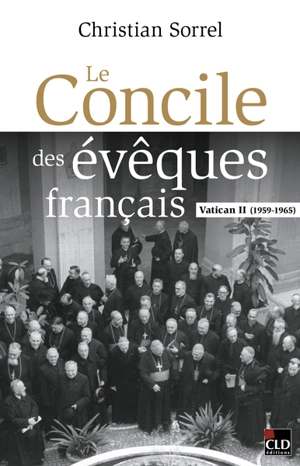 Le concile des évêques français : Vatican II (1959-1965) - Christian Sorrel