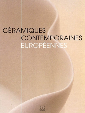 Céramiques contemporaines européennes - BIENNALE EUROPÉENNE DE LA CÉRAMIQUE CONTEMPORAINE (2 ; 2005 ; Troyes)