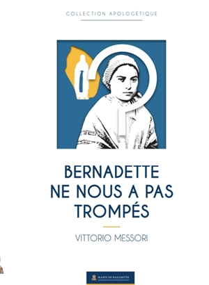 Bernadette ne nous a pas trompés : une enquête historique sur la vérité de Lourdes - Vittorio Messori