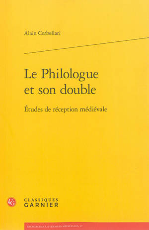 Le philologue et son double : études de réception médiévale - Alain Corbellari