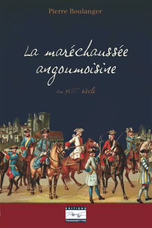 La maréchaussée angoumoisine au XVIIIe siècle - Pierre Boulanger