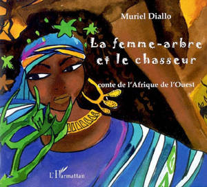 La femme-arbre et le chasseur : conte de l'Afrique de l'Ouest - Muriel Diallo