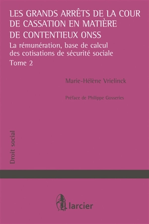 Les grands arrêts de la Cour de cassation en matière de contentieux ONSS. Vol. 2. La rémunération, base de calcul des cotisations de sécurité sociale - Marie-Hélène Vrielinck