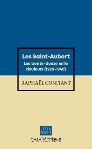 Les Saint-Aubert. Vol. 2. Les trente-douze mille douleurs, 1920-1940 - Raphaël Confiant