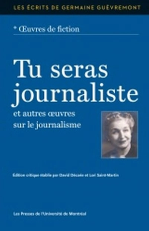 Tu seras journaliste et autres oeuvres sur le journalisme - Germaine Guèvremont