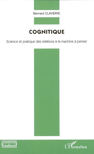 Cognitique : science et pratique des relations à la machine à penser - Bernard Claverie