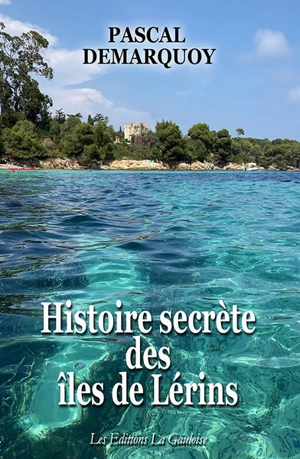 Histoire secrète des îles de Lérins - Pascal Demarquoy