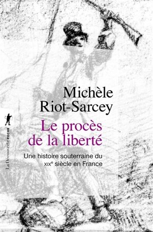 Le procès de la liberté : une histoire souterraine du XIXe siècle en France - Michèle Riot-Sarcey