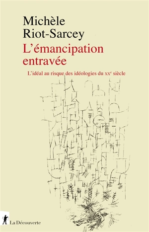 L'émancipation entravée : l'idéal au risque des idéologies du XXe siècle - Michèle Riot-Sarcey