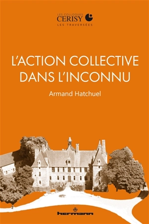 L'action collective dans l'inconnu : raison créatrice et mission solidaire : une traversée cerisyenne, textes (2000-2021)