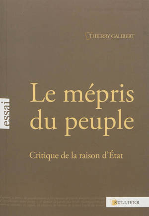 Le mépris du peuple : critique de la raison d'Etat - Thierry Galibert