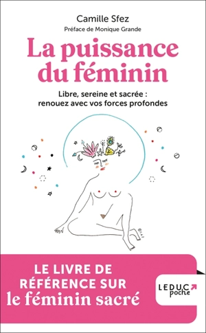 La puissance du féminin : libre, sereine et sacrée : renouez avec vos forces profondes - Camille Sfez