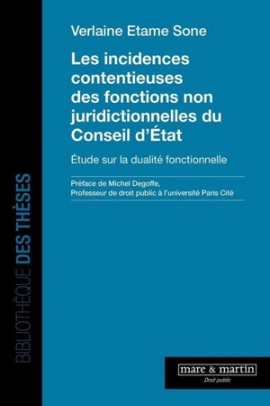 Les incidences contentieuses des fonctions non juridictionnelles du Conseil d'Etat : étude sur la dualité fonctionnelle - Verlaine Etame Sone