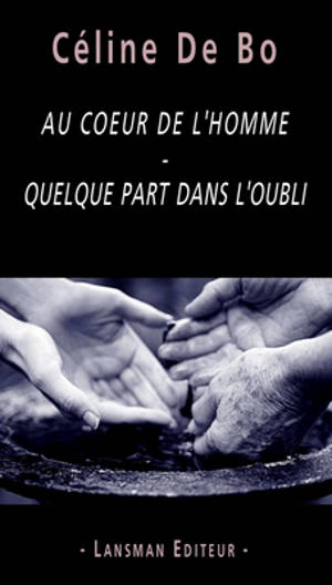 Au coeur de l'homme. Quelque part dans l'oubli - Céline De Bo