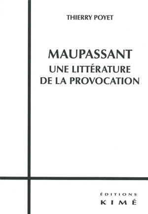 Maupassant, une littérature de la provocation - Thierry Poyet