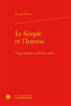 Le simple et l'intense : vingt études sur Emile Zola - Jacques Noiray