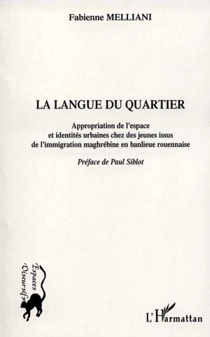 La langue du quartier : appropriation de l'espace et identités urbaines chez des jeunes issus de l'immigration maghrébine en banlieue rouennaise - Fabienne Melliani