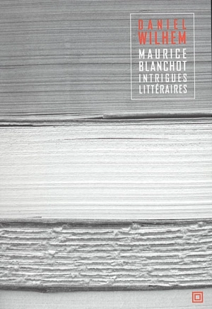 Maurice Blanchot, intrigues littéraires - Daniel Wilhem