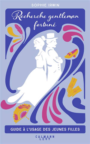 Recherche gentleman fortuné. Vol. 1. Guide à l'usage des jeunes filles - Sophie Irwin